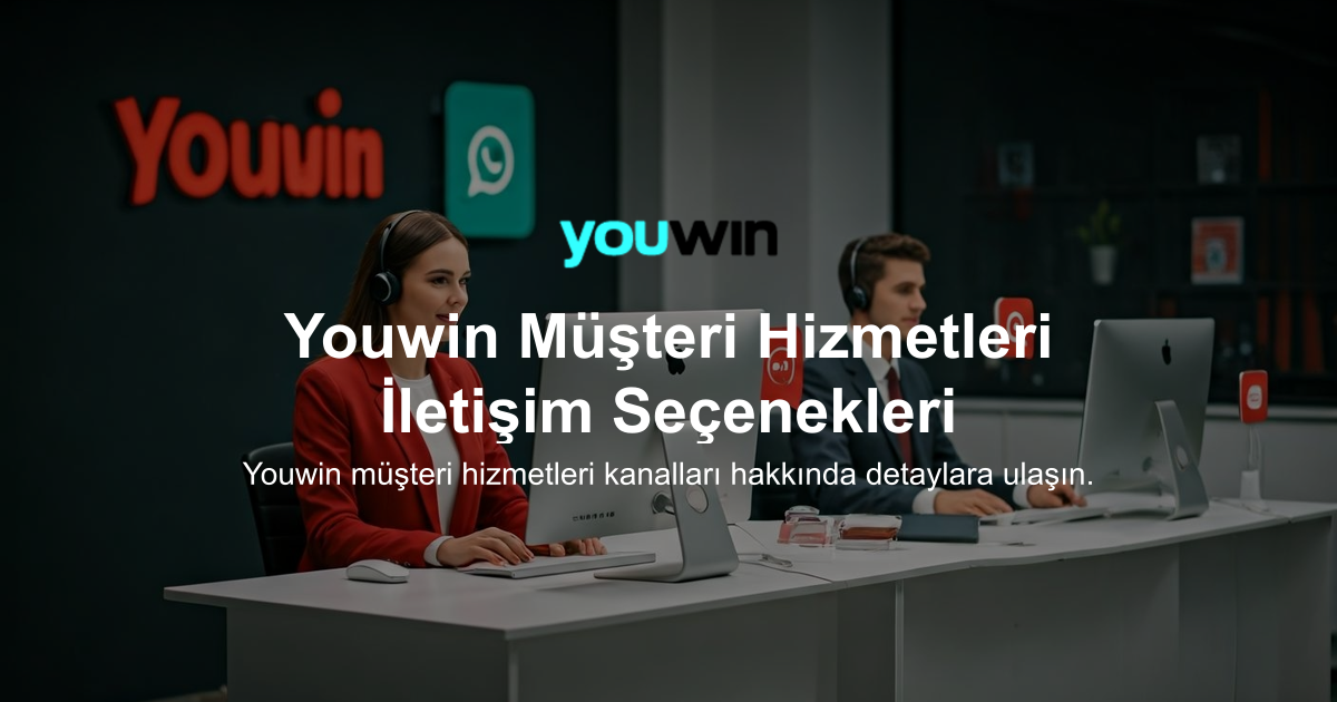 Youwin Müşteri Hizmetleri İletişim Seçenekleri